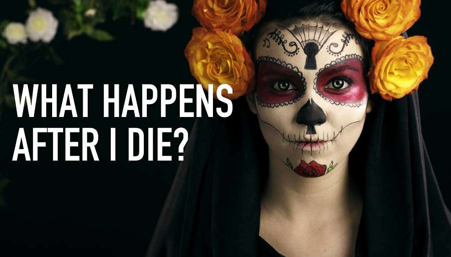 what-happens-after-i-die What Happens After I Die?