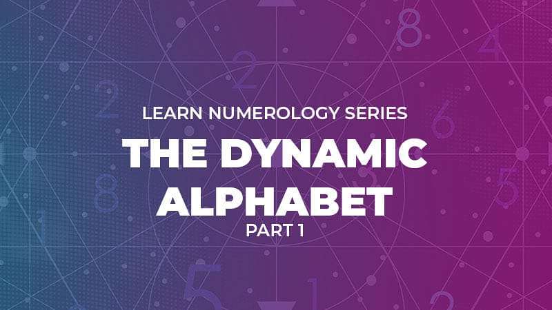 Numerology – Dynamic Alphabet Advanced Numerology: The Dynamic Alphabet (Part 1)