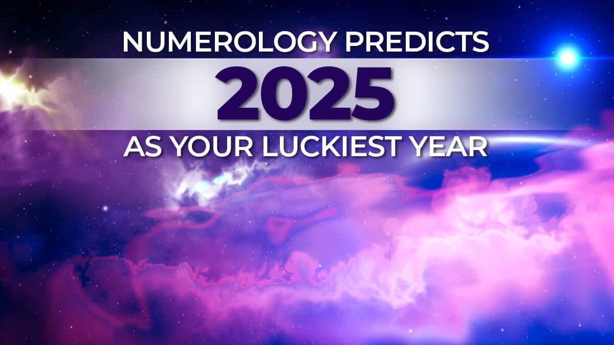 2025: Your Luckiest Year Numerology Predicts 2025 As Your Luckiest Year